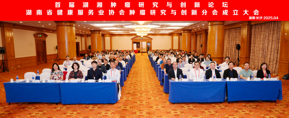 首届湖湘肿瘤研究与创新论坛暨湖南省健康服务业协会肿瘤研究与创新分会成立大会在长沙召开